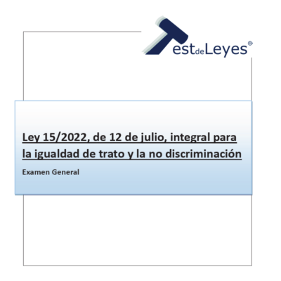 Ley 15/2022, de 12 de julio, integral para la igualdad de trato y la no discriminación - Examen General