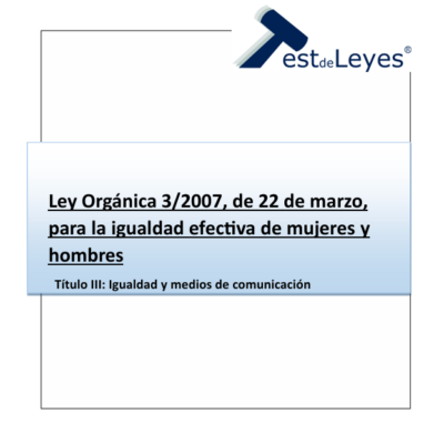 Título III - Ley Orgánica 3/2007, de 22 de marzo, para la igualdad efectiva de mujeres y hombres